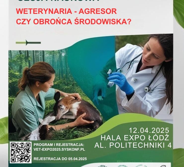 SESJA NAUKOWA: WETERYNARIA – AGRESOR CZY OBROŃCA ŚRODOWISKA?