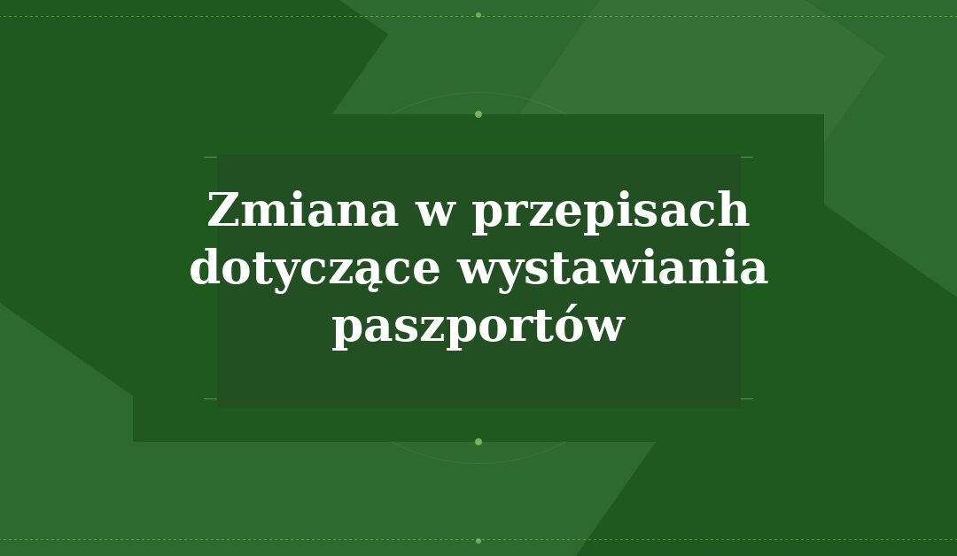 ZMIANA W PRZEPISACH DOT. WYSTAWIANIA PASZPORTÓW