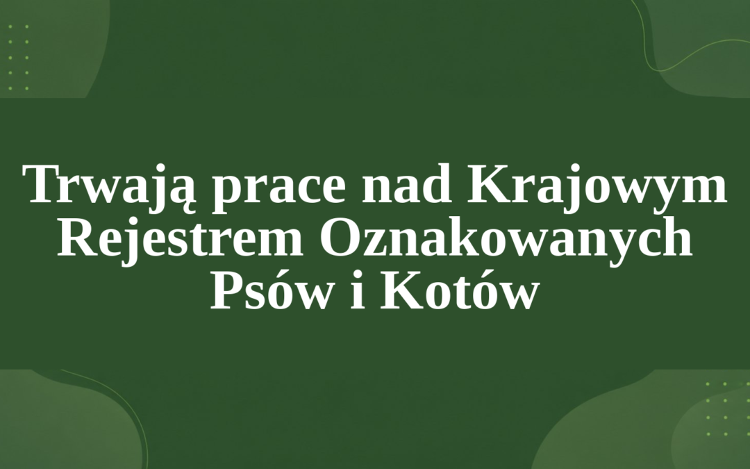 TRWAJĄ PRACE NAD KRAJOWYM REJESTREM OZNAKOWANYCH PSÓW I KOTÓW