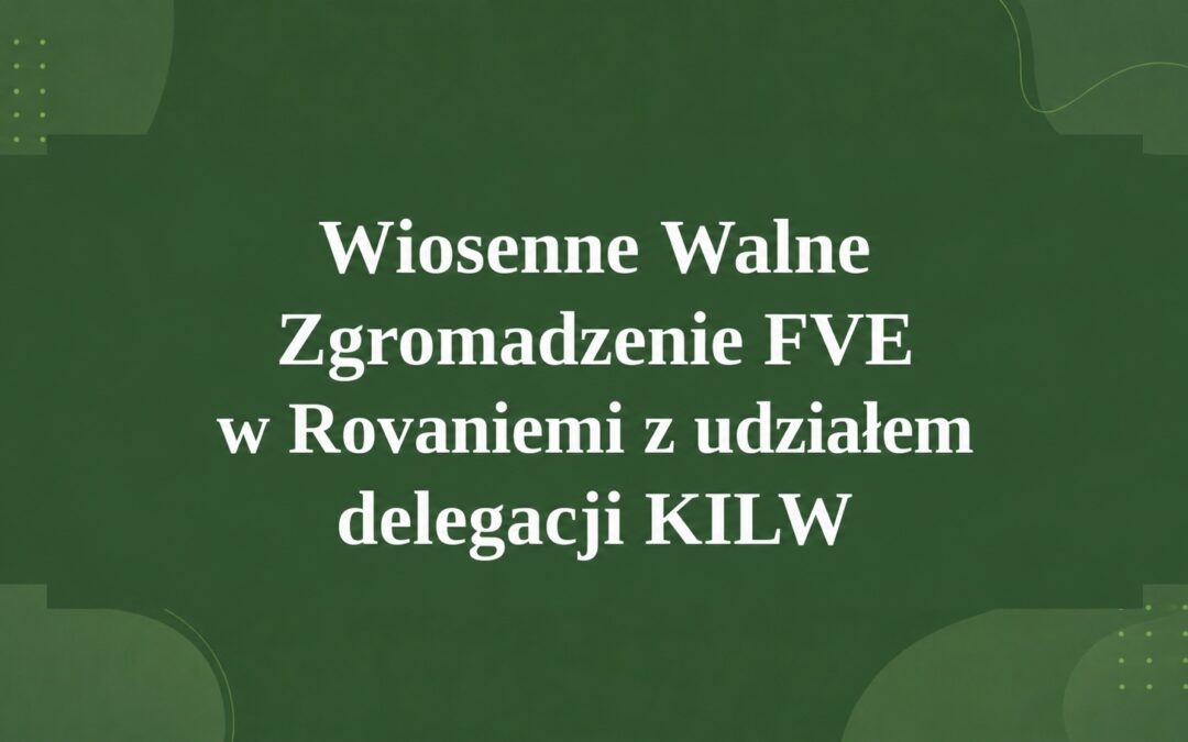 WALNE ZGROMADZENIE FVE W ROVANIEMI Z UDZIAŁEM DELEGACJI KILW