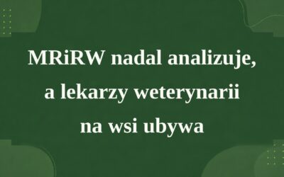 MRiRW NADAL ANALIZUJE, A LEKARZY WETERYNARII NA WSI UBYWA
