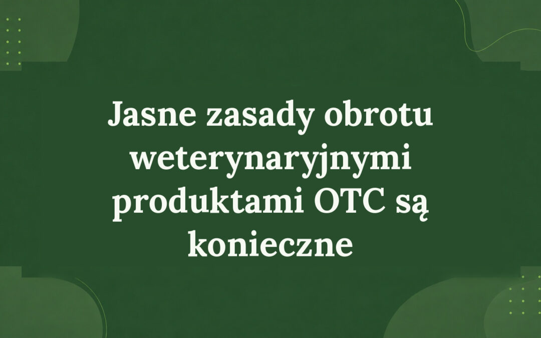 JASNE ZASADY OBROTU WETERYNARYJNYMI PRODUKTAMI OTC SĄ KONIECZNE